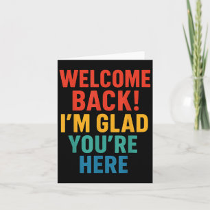 Happy Welcome Back Im Glad Youre Here For Men Wome Card