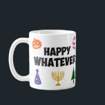 Happy Whatever Holiday Coffee Mug<br><div class="desc">Happy... .whatever.  Christmas,  birthday,  Halloween,  New Years,  Easter,  Hanukkah,  Kwanzaa... it's all the same,  right?  Perfect sarcastic shirt or gift to cover every lame holiday equal opportunity style.</div>