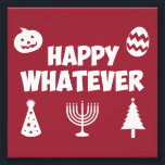 Happy Whatever Holiday Photo Print<br><div class="desc">Happy... .whatever.  Christmas,  birthday,  Halloween,  New Years,  Easter,  Hanukkah,  Kwanzaa... it's all the same,  right?  Perfect sarcastic shirt or gift to cover every lame holiday equal opportunity style.</div>