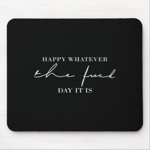 Happy Whatever The For Day It Is  Mouse Pad