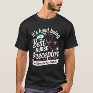 Hard Being The Best Nurse Preceptor But Someone Ha T-Shirt