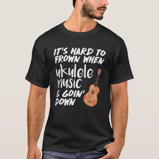 Hard to Frown When Ukulele Music Goin' Down T-Shirt (Front)