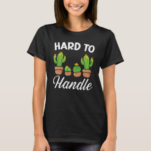 Hard To Handle Succulent Cactus Plant Lady Gardene T-Shirt