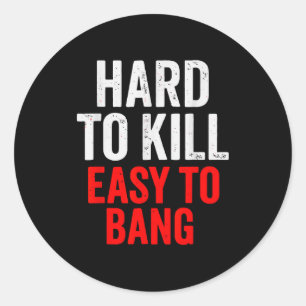 Hard To Kill Easy To' Bang - Funny Sarcasm Adult Classic Round Sticker