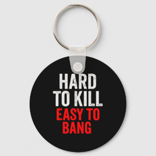 Hard To Kill Easy To' Bang - Funny Sarcasm Adult  Keychain