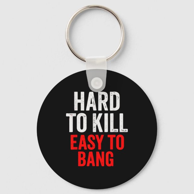 Hard To Kill Easy To' Bang - Funny Sarcasm Adult  Keychain (Front)