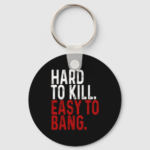 Hard To Kill Easy To Bang - Funny Sarcasm Adult  Keychain