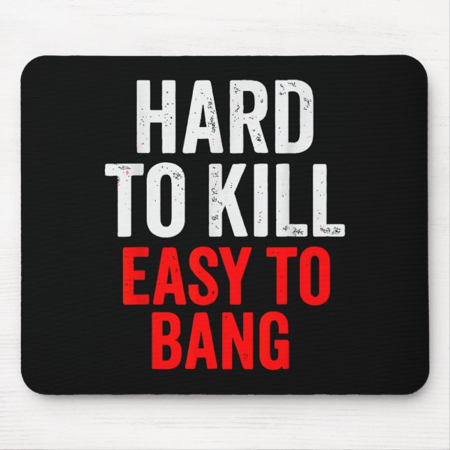 Hard To Kill Easy To' Bang - Funny Sarcasm Adult  Mouse Pad (Front)