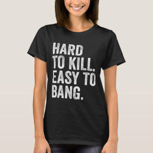 Hard To Kill Easy To Bang Funny Sarcasm Humor  T-Shirt