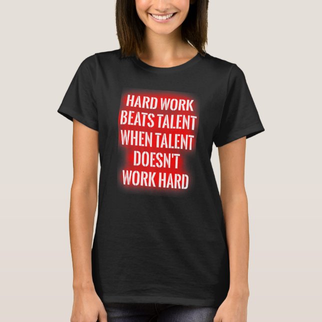 Hard Work Beats Talent When Talent Doesn't Work Ha T-Shirt (Front)