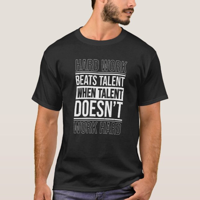 Hard Work Beats Talent When Talent Doesn't Work Ha T-Shirt (Front)