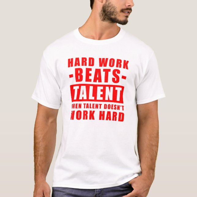 Hard Work Beats Talent When Talent Doesn't Work  T-Shirt (Front)