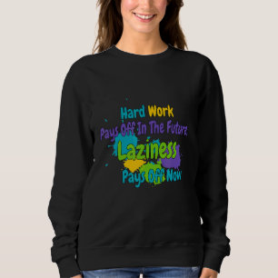Hard Work Pays Off In The Future Sarcastic Joke Sa Sweatshirt