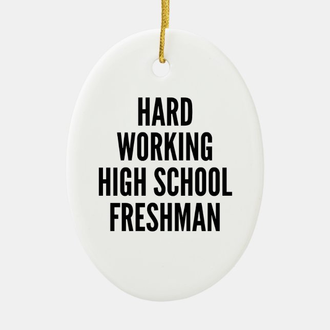 Hard Working High School Freshman Ceramic Ornament (Front)