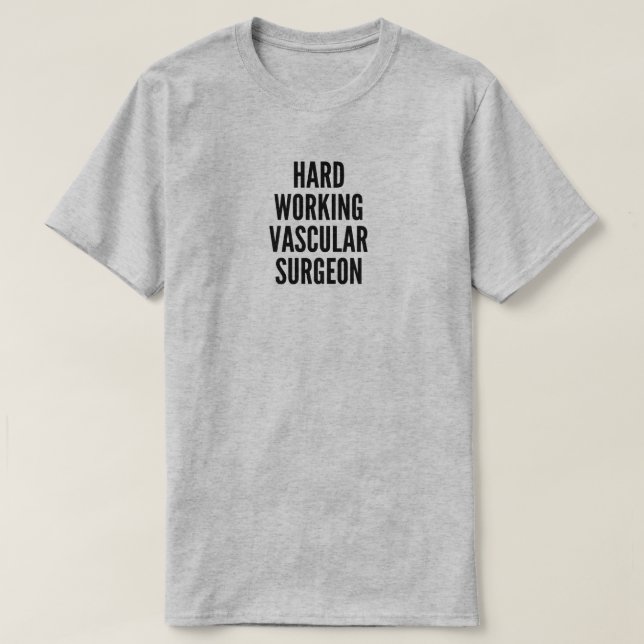 Hard Working Vascular Surgeon T-Shirt (Design Front)