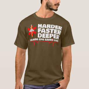 HARDER FASTER DEEPER because CPR saves lives T-Shirt