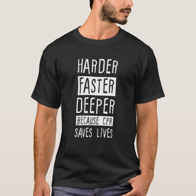 Harder Faster Deeper Because CPR Saves Lives T-Shirt (Front)