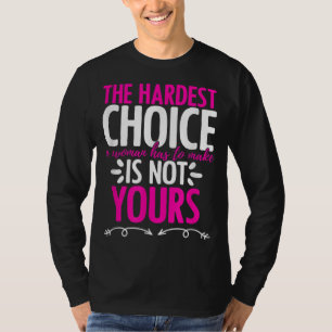 Hardest Choice Not Yours Feminist Reproductive Wom T-Shirt