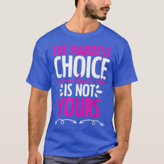 Hardest Choice Not Yours Feminist Reproductive Wom T-Shirt