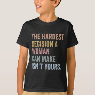 Hardest Decision A Woman Can Make Isn't Yours Femi T-Shirt