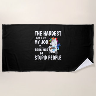 Hardest Part Of My Job Being Nice To Stupid People Beach Towel