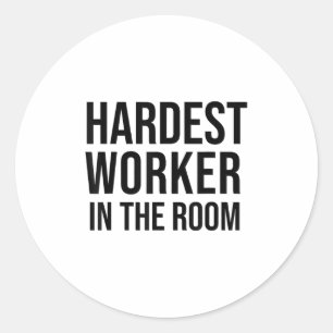 Hardest Worker In The Room ,workout Motivation Shi Classic Round Sticker