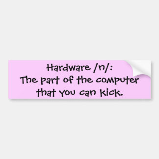 Hardware /n/: The part of the computer that you... Bumper Sticker