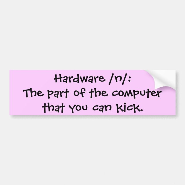 Hardware /n/: The part of the computer that you... Bumper Sticker (Front)