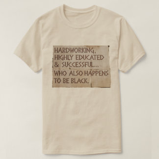 "Hardworking, Highly Educated....Black" T-Shirt
