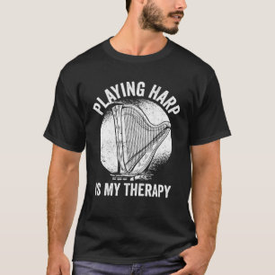 Harp Player Harpist Playing Harp Is My Therapy T-Shirt