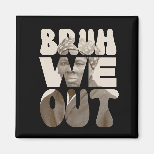 Harriet Tubman BRUH WE OUT Teachers Juneteenth Magnet (Front)