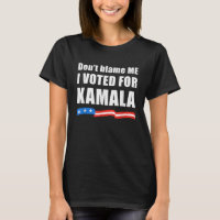 Harris 2024 Don't Blame ME I Voted for Kamala