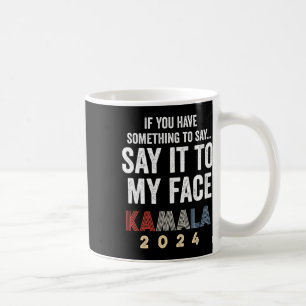 Harris For President 2024 “say It To My Face” Coffee Mug