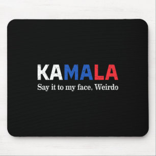 Harris Say It To My Face Weirdo President 2024 Mouse Pad