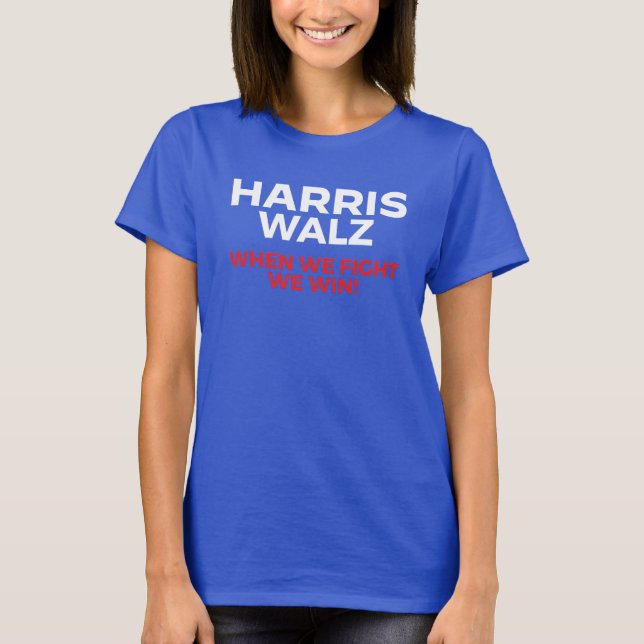 Harris Walz 2024 - When We Fight We Win! T-Shirt (Front)