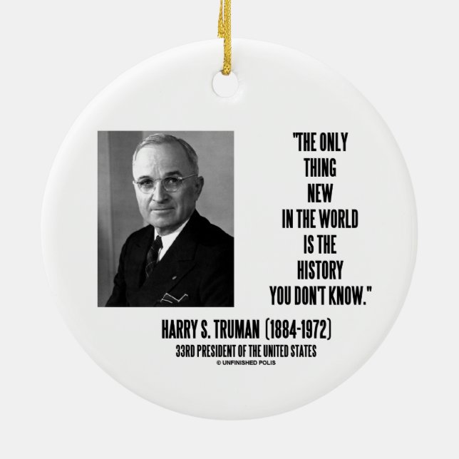 Harry Truman Only Thing New History You Don't Know Ceramic Ornament (Back)