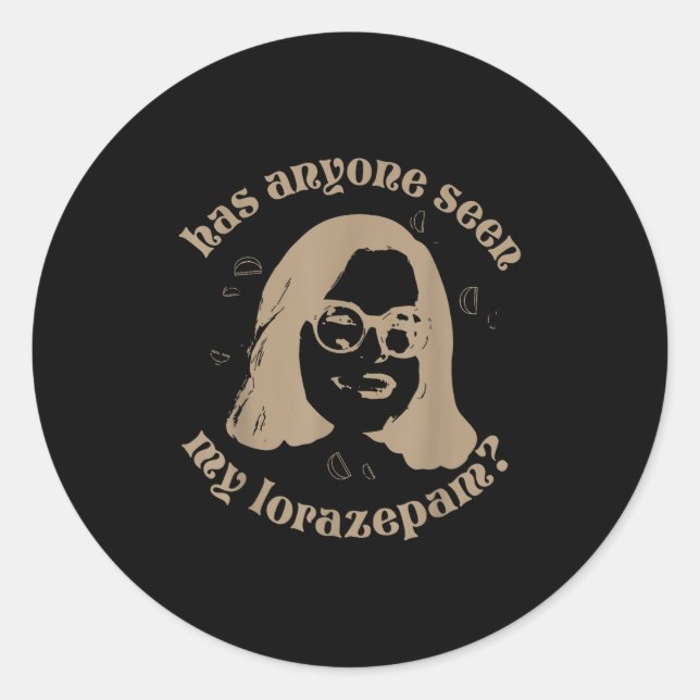 Has Anyone Seen My Lorazepam, Anxiety Funny Meme  Classic Round Sticker (Front)