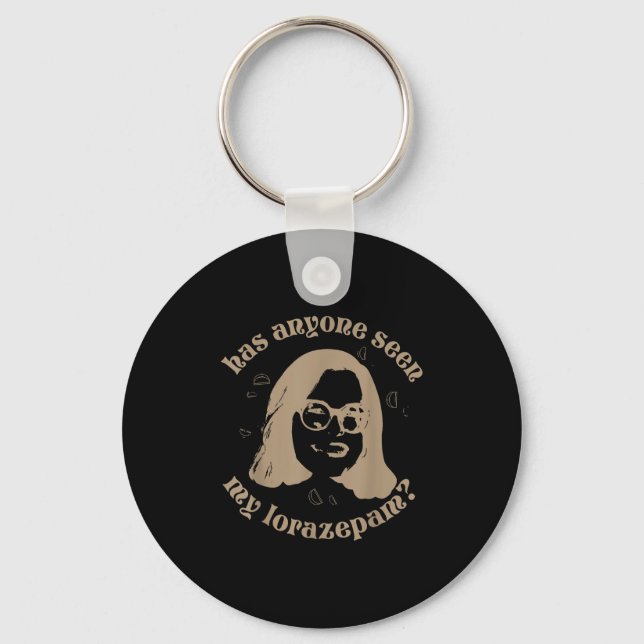 Has Anyone Seen My Lorazepam, Anxiety Funny Meme  Keychain (Front)
