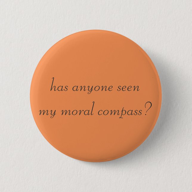 has anyone seen my moral compass? badge 2 inch round button (Front)