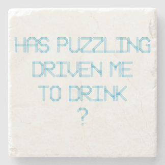 HAS PUZZLING DRIVEN ME TO DRINK ? STONE COASTER