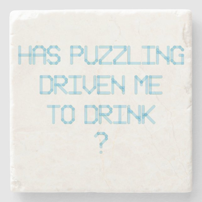 HAS PUZZLING DRIVEN ME TO DRINK ? STONE COASTER (Front)
