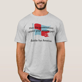 Has the government seized your assets yet? T-Shirt
