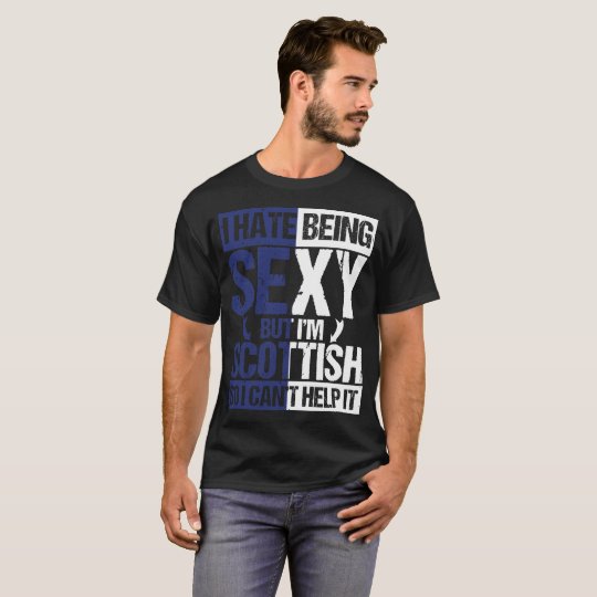 Hate Being Sexy I'm Scottish So I Can't Help It T-Shirt
