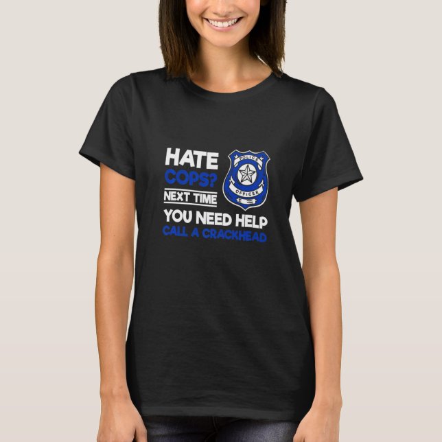 Hate Cops If You Need Help Call A Crackhead  Polic T-Shirt (Front)