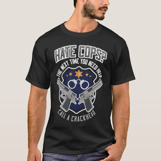 Hate Cops If You Need Help Call a Crackhead Police T-Shirt (Front)