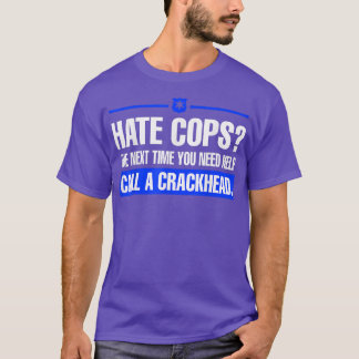 Hate Cops Net Time You Need Help Call A Crackhead T-Shirt