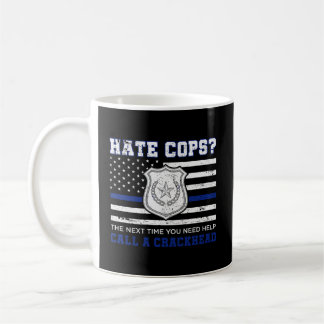 Hate Cops The Next Time You Need Help Call A Crack Coffee Mug