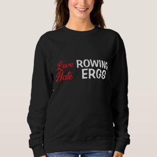 Hate Ergs Love Rowing Rower Humour Sweatshirt