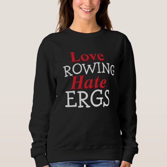 Hate Ergs Love Rowing Rower Humour Sweatshirt (Front)