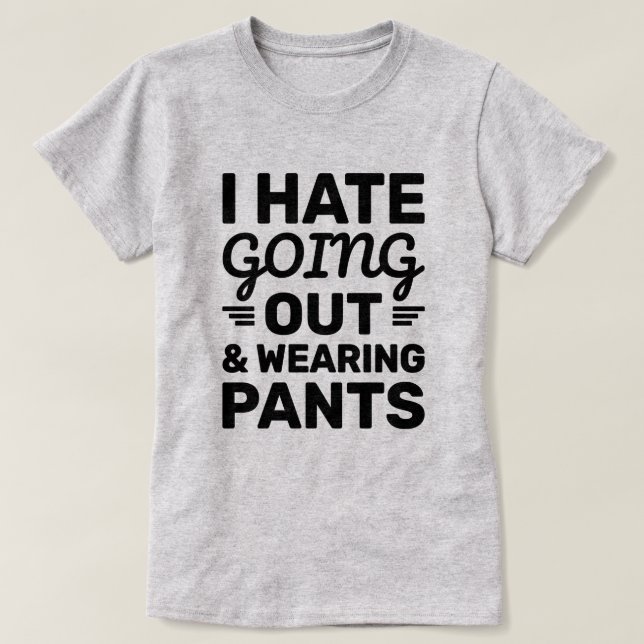 Hate Going Out & Pants | Funny Quote T-Shirt (Design Front)